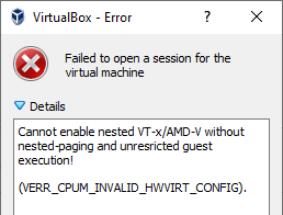 VirtualBox error message Cannot enable nested VT-x/AMD-V without nested-paging and unrestricted guest execution